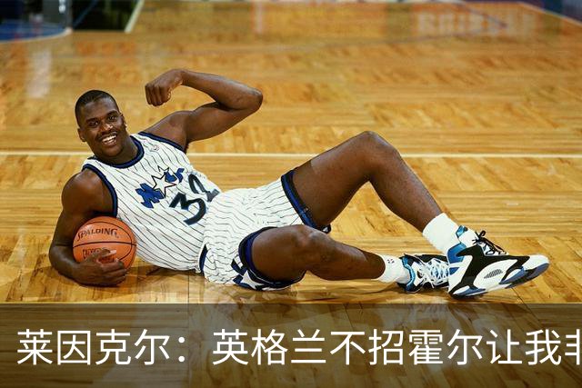 莱因克尔：英格兰不招霍尔让我非常不解，为帕尔默落选感到失望
